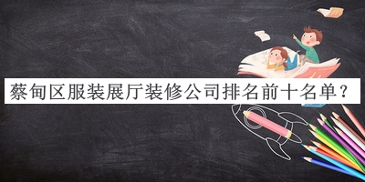 蔡甸區(qū)服裝展廳裝修公司排名前十名單公布，網(wǎng)友推薦