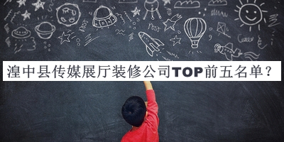 湟中縣傳媒展廳裝修公司TOP前五名單宣布，值得一看