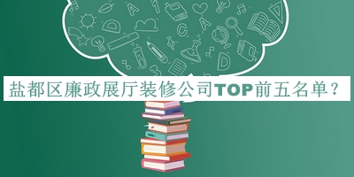 鹽都區(qū)廉政展廳裝修公司TOP前五名單發(fā)布，網(wǎng)友推薦