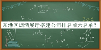 東港區(qū)煙酒展廳搭建公司排名前六名單推出，良心推薦