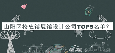 山陽區(qū)校史館展館設(shè)計公司TOP5名單發(fā)布，良心推薦