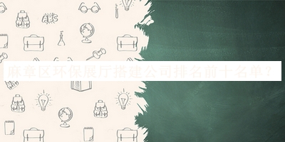 麻章區(qū)環(huán)保展廳搭建公司排名前十名單宣布，值得一看