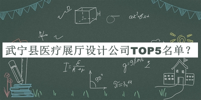 武寧縣醫(yī)療展廳設(shè)計公司TOP5名單發(fā)布，網(wǎng)友推薦