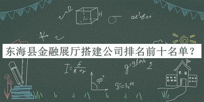 東?？h金融展廳搭建公司排名前十名單公布，值得一看